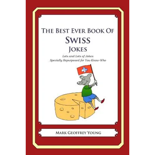 The Best Ever Book of Swiss Jokes: Lots and Lots of Jokes Specially Repurposed for You-Know-Who