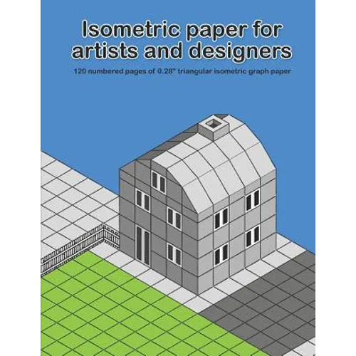 Isometric Paper For Artists & Designers: 120 numbered pages of 0.28
