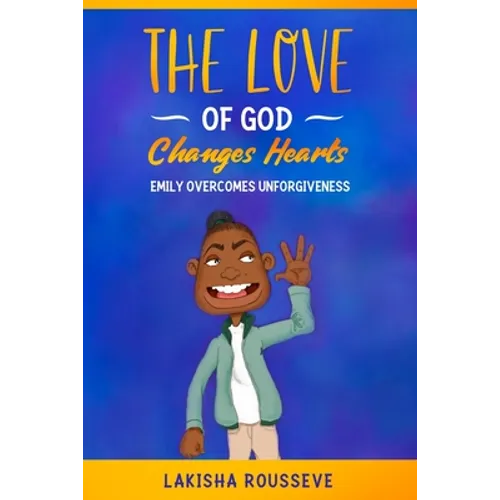 The Love of God Changes Hearts: Emily Overcomes Unforgiveness - Paperback