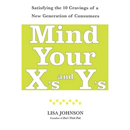 Mind Your X's and Y's: Satisfying the 10 Cravings of a New Generation of Consumers - Paperback