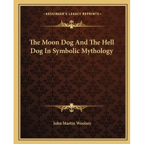 The Moon Dog And The Hell Dog In Symbolic Mythology - Paperback