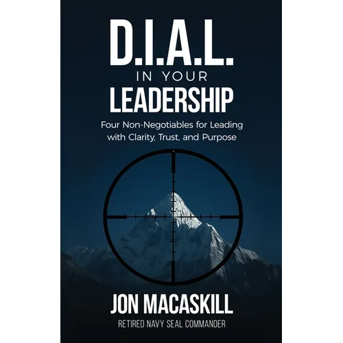 Dial In Your Leadership: Four Non-Negotiables for Leading with Clarity, Trust, and Purpose - Paperback