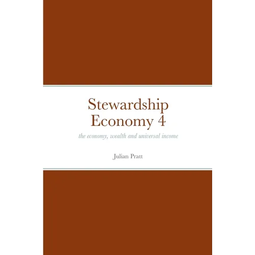 Stewardship Economy 4: the economy, weath and universal income - Paperback