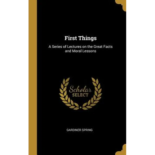 First Things: A Series of Lectures on the Great Facts and Moral Lessons - Hardcover