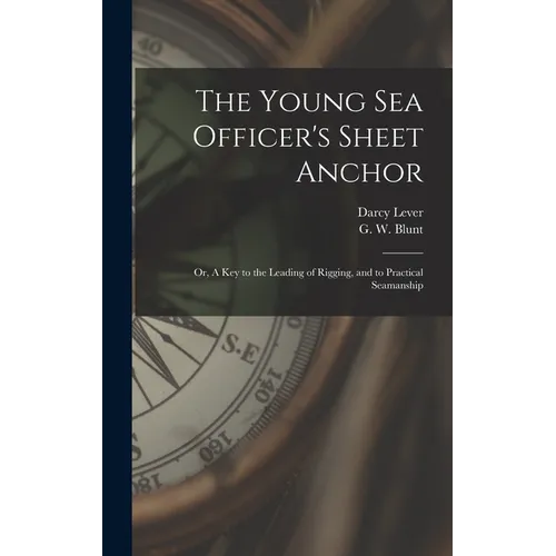 The Young Sea Officer's Sheet Anchor; or, A Key to the Leading of Rigging, and to Practical Seamanship - Hardcover