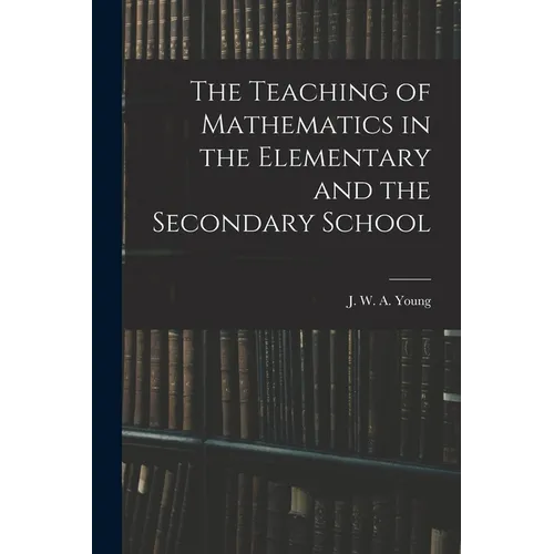 The Teaching of Mathematics in the Elementary and the Secondary School - Paperback