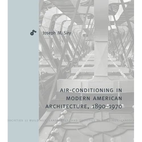 Air-Conditioning in Modern American Architecture, 1890-1970