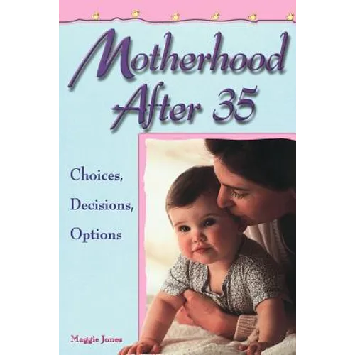 Motherhood After 35: Choices, Decisions, Options - Paperback