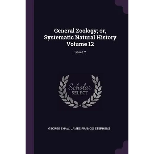 General Zoology; or, Systematic Natural History Volume 12; Series 2 - Paperback