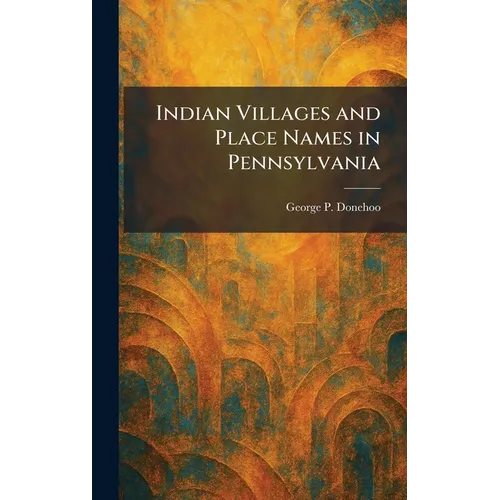 Indian Villages and Place Names in Pennsylvania - Hardcover