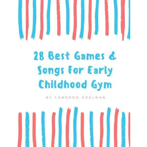 28 Best Games and Songs for Early Childhood Gym: A guide to Teaching Structured Early Childhood Gym Class - Paperback
