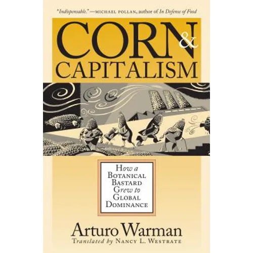 Corn & Capitalism: How A Botanical Bastard Grew To Global Dominance
