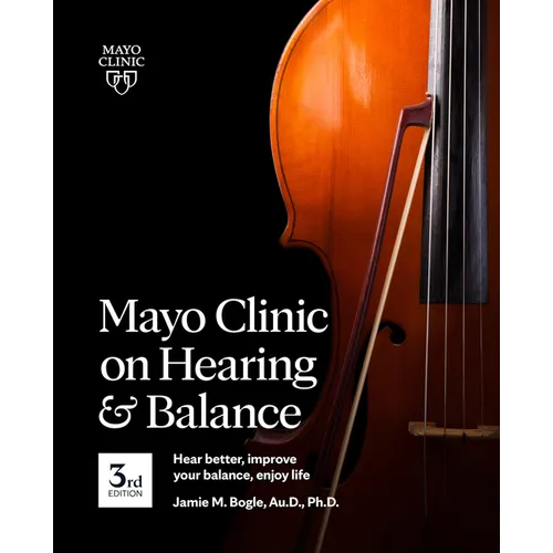 Mayo Clinic on Hearing and Balance Hear Better, Improve Your Balance and Enjoy Life, 3rd Ed.: Hear Better, Improve Your Balance, Enjoy Life - Paperback