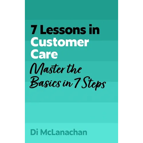 7 Lessons in Customer Care: Master the Basics in 7 Steps - Paperback