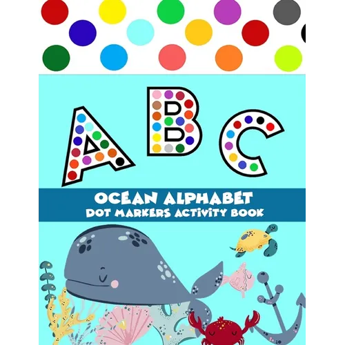 Dot Markers Activity Book Ocean Alphabet: Easy Guided BIG DOTS Do a dot page a day a big dot markers ALPHABET with Ocean background - Paperback