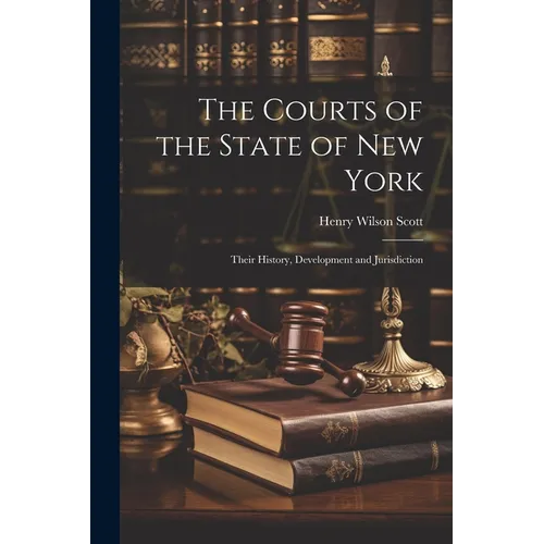 The Courts of the State of New York: Their History, Development and Jurisdiction - Paperback