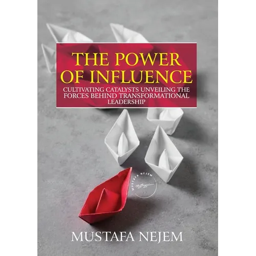 The Power of Influence: Cultivating Catalysts, Unveiling the Forces Behind Transformational Leadership - Paperback