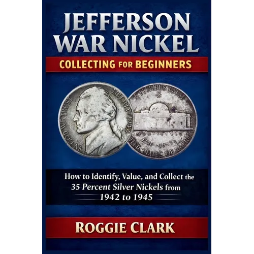 Jefferson War Nickel Collecting for Beginners: How to Identify, Value, and Collect the 35 Percent Silver Nickels from 1942 to 1945 - Paperback