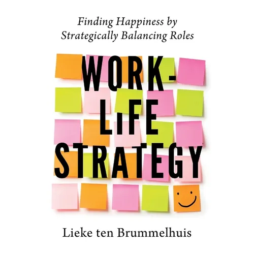 Work-Life Strategy: Finding Happiness by Strategically Balancing Roles