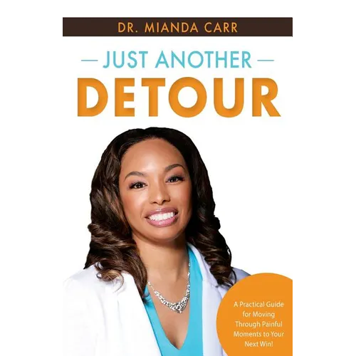 Just Another Detour: A Practical Guide for Moving through Painful Moments to Your Next Win! - Paperback