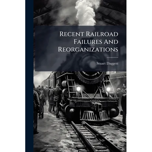 Recent Railroad Failures And Reorganizations - Paperback