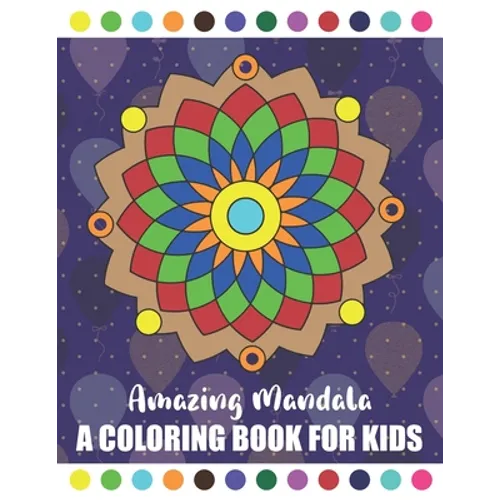 Amazing Mandala A Coloring Book for Kids: Amazing Symmetrical Design Mandala Coloring Book for Kids and Beginners Children Book about Calming Down - Paperback