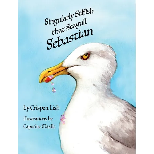 Singularly Selfish That Seagull Sebastian - Hardcover