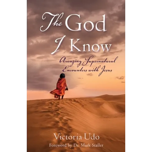 The God I Know: Amazing Supernatural Encounters with Jesus - Paperback