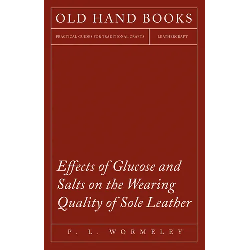 Effects of Glucose and Salts on the Wearing Quality of Sole Leather - Paperback