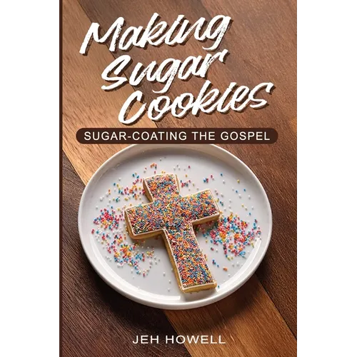 Making Sugar Cookies: Sugar-Coating the Gospel - Paperback