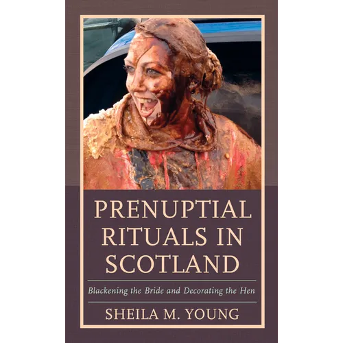 Prenuptial Rituals in Scotland: Blackening the Bride and Decorating the Hen - Hardcover