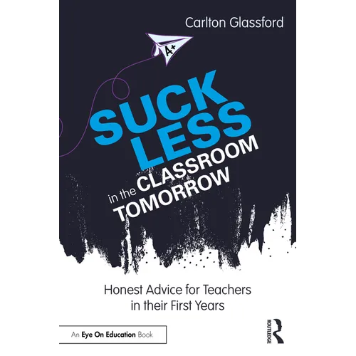 Suck Less in the Classroom Tomorrow: Honest Advice for Teachers in Their First Years - Paperback