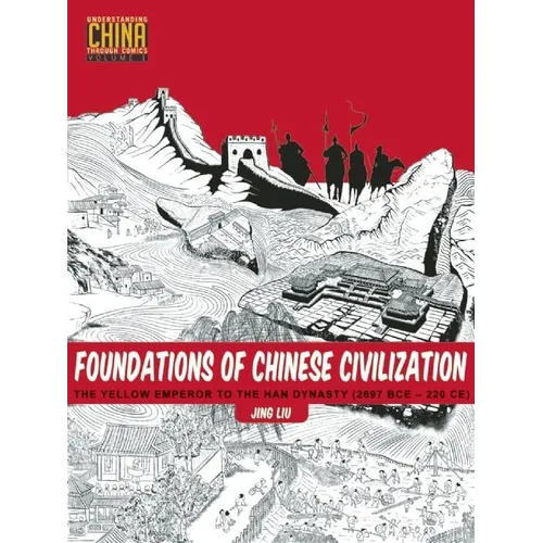 Foundations of Chinese Civilization: The Yellow Emperor to the Han Dynasty (2697 BCE - 220 CE) - Paperback