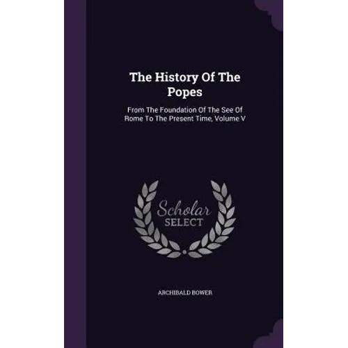 The History Of The Popes: From The Foundation Of The See Of Rome To The Present Time, Volume V - Hardcover