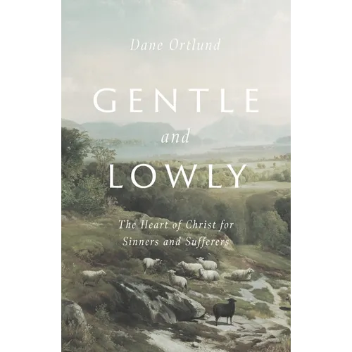 Gentle and Lowly: The Heart of Christ for Sinners and Sufferers - Hardcover