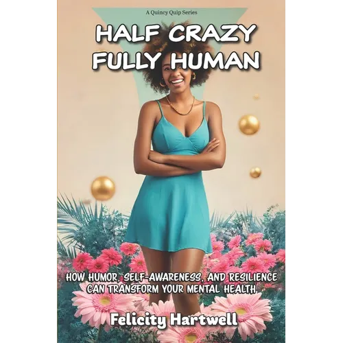 Half Crazy, Fully Human: How Humor, Self-Awareness, And Resilience Can Transform Your Mental Health - Paperback