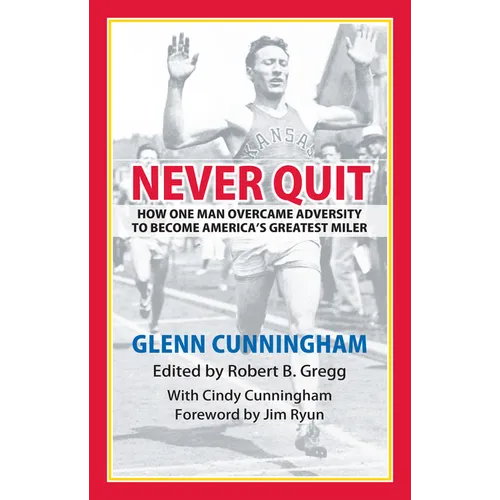 Never Quit: How One Man Overcame Adversity to Become America's Greatest Miler