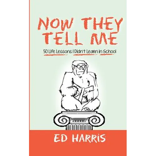 Now They Tell Me: 50 Life Lessons I Didn't Learn In School - Paperback