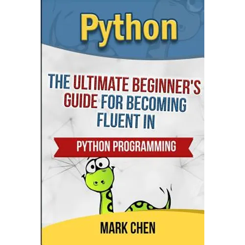 Python: The Ultimate Beginner's Guide for Becoming Fluent in Python Programming - Paperback