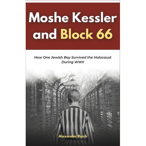 Moshe Kessler and Block 66: How One Jewish Boy Survived the Holocaust During WWII - Paperback