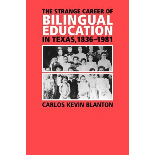 The Strange Career of Bilingual Education in Texas, 1836-1981 - Paperback