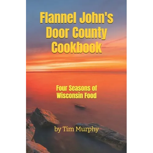 Flannel John's Door County Cookbook: Four Seasons of Wisconsin Food - Paperback