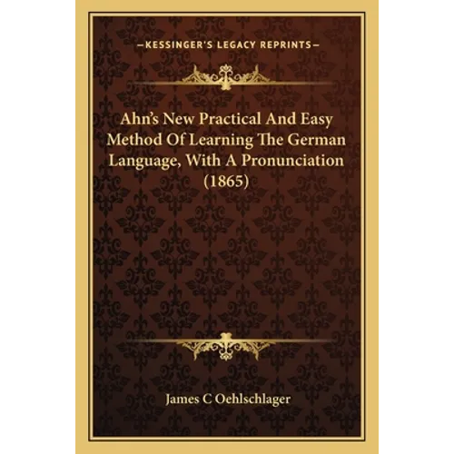 Ahn's New Practical And Easy Method Of Learning The German Language, With A Pronunciation (1865) - Paperback