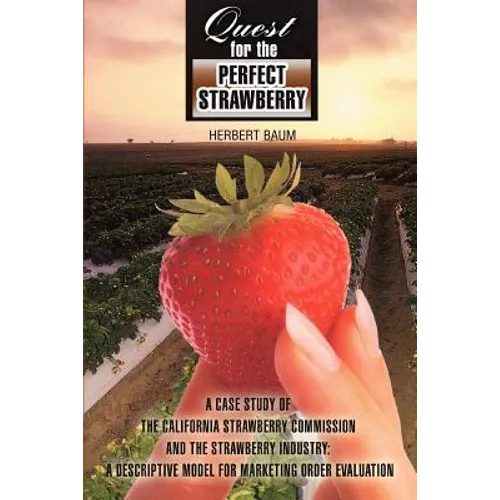 Quest for the Perfect Strawberry: A Case Study of the California Strawberry Commission and the Strawberry Industry: A Descriptive Model for Marketing - Paperback