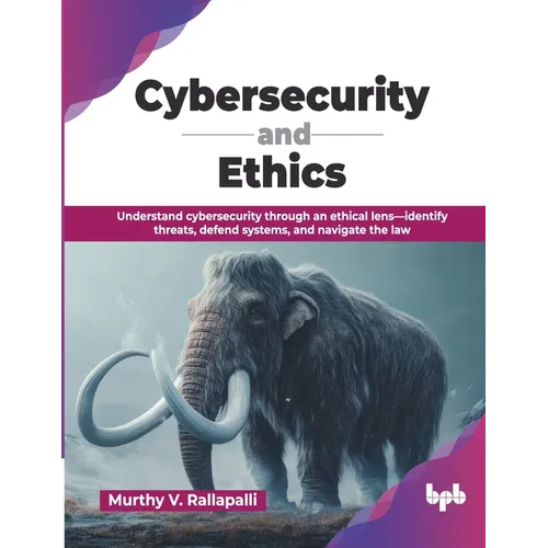 Cybersecurity and Ethics: Understand cybersecurity through an ethical lens-identify threats, defend systems, and navigate the law (English Edition) - Paperback