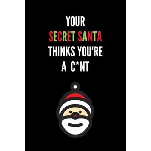 Your Secret Santa Thinks You're A C*nt: Novelty Christmas Secret Santa Gifts Under 10 Dollars - Colleagues Coworkers Office Funny Gift - Paperback