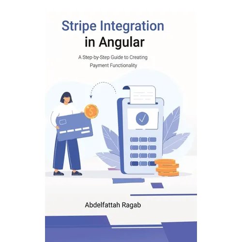 Stripe Integration in Angular: A Step-by-Step Guide to Creating Payment Functionality - Hardcover
