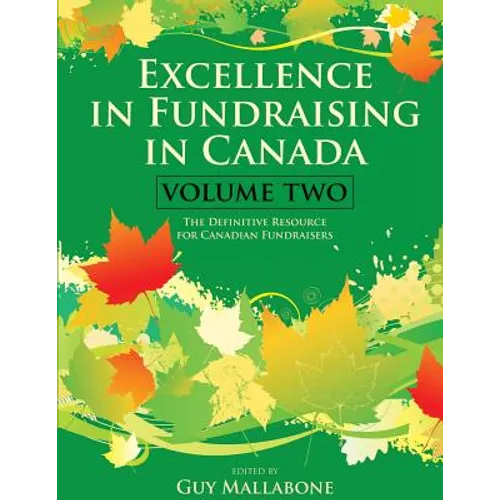Excellence In Fundraising In Canada Volume 2: The Definitive Resource for Canadian Fundraisers - Paperback