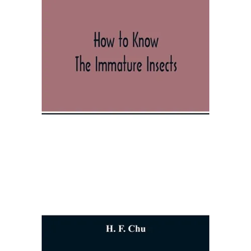 How to know the immature insects; an illustrated key for identifying the orders and families of many of the immature insects with suggestions for coll - Paperback