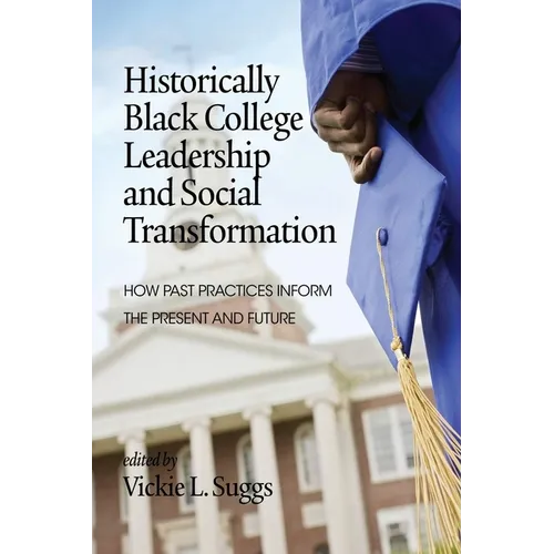 Historically Black College Leadership & Social Transformation: How Past Practices Inform the Present and Future - Paperback